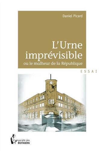 Couverture du livre « L'urne imprévisible ou le malheur de la République » de Daniel Picard aux éditions Societe Des Ecrivains