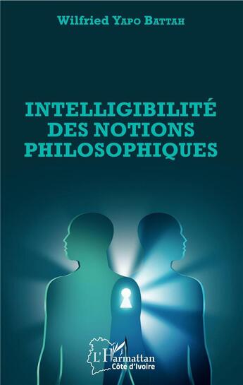 Couverture du livre « Intelligibilité des notions philosophiques » de Wilfried Yapo Battah aux éditions L'harmattan