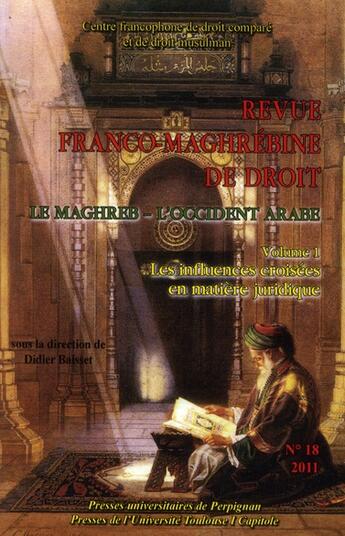 Couverture du livre « Revue Franco-Maghrébrine de droit, n° 18/2011 : Le Maghreb - L'occident arabe. Volume 1 :Les influences croisées en matière juridique » de Didier Baisset aux éditions Pu De Perpignan