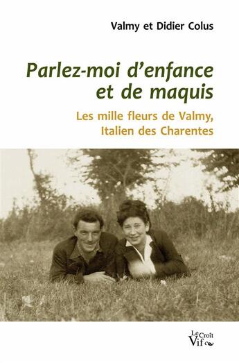 Couverture du livre « Parlez-moi d'enfance et de maquis ; les mille fleurs de valmy, italien des Charentes » de Colus Valmy et Didier Colus aux éditions Croit Vif