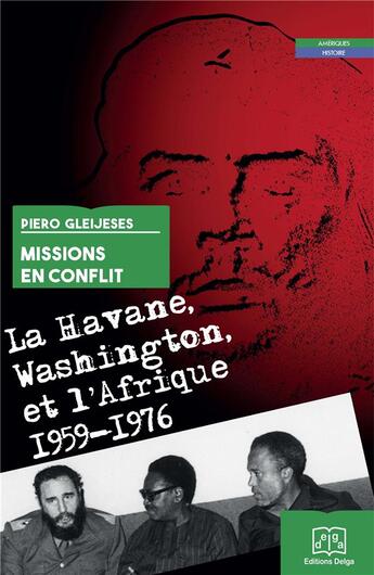 Couverture du livre « Missions en conflit. La Havane, Washington et l'Afrique. 1959-1976 » de Gleijeses Piero aux éditions Delga