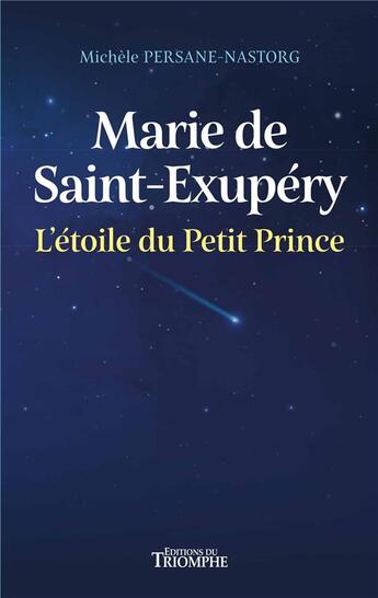 Couverture du livre « Marie de Saint-Exupéry : l'étoile du Petit Prince » de Michele Persane-Nastorg aux éditions Triomphe