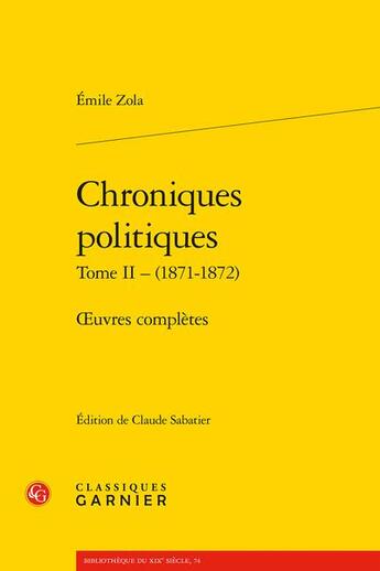 Couverture du livre « Chroniques politiques Tome 2 : (1871-1872) ; oeuvres complètes » de Émile Zola aux éditions Classiques Garnier