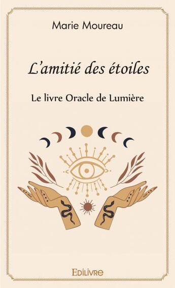 Couverture du livre « L'amitie des etoiles - le livre oracle de lumiere » de Moureau Marie aux éditions Edilivre