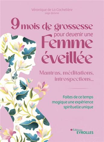 Couverture du livre « 9 mois de grossesse pour devenir une femme éveillée : mantras, méditations, introspections... faites de ce temps magique une expérience spirituelle unique » de Veronique De La Cochetiere et Anne-Florence Salvetti-Lionne aux éditions Eyrolles