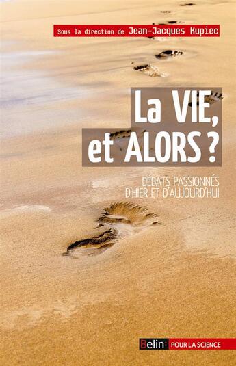 Couverture du livre « La vie et alors ? débats passionnés d'hier et d'aujourd'hui » de Jean-Jacques Kupieck aux éditions Belin