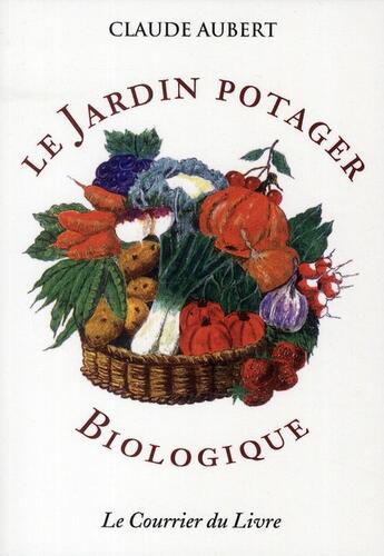 Couverture du livre « Le jardin potager biologique » de Claude Aubert aux éditions Courrier Du Livre