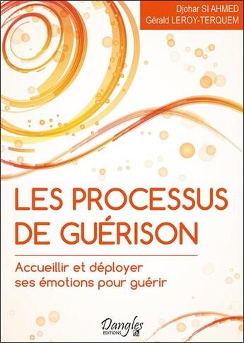 Couverture du livre « Les processus de guérison ; accueillir et déployer ses émotions pour guérir » de Djohar Si Ahmed et Gerald Leroy-Terquem aux éditions Dangles