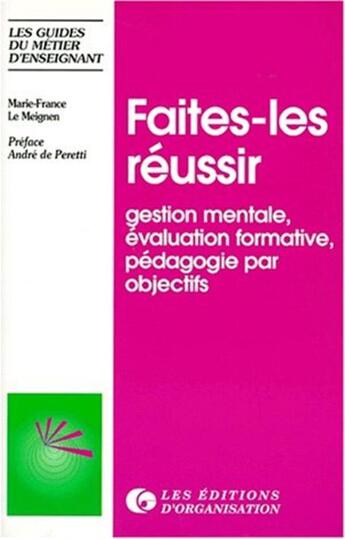 Couverture du livre « Faites-les réussir ; gestion mentale, évaluation formative, pédagogie par objectifs (2e édition) » de Marie-France Le Meignen aux éditions Organisation