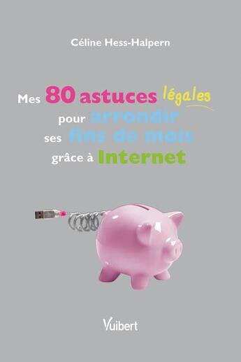 Couverture du livre « Mes 80 astuces légales pour arrondir ses fins de mois grâce à internet » de Celine Hess-Halpern aux éditions Vuibert