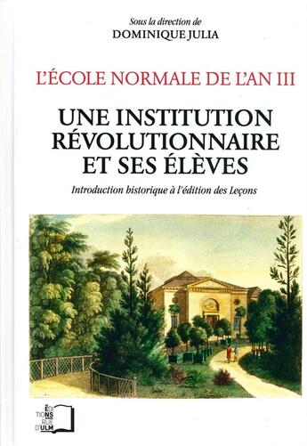 Couverture du livre « L'Ecole Normale de l'an III, une institution révolutionnaire et ses élèves ; introduction historique à l'édition des leçons » de Dominique Julia aux éditions Rue D'ulm