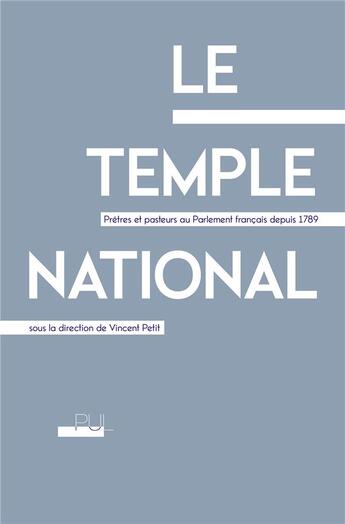 Couverture du livre « Le temple national : prêtres et pasteurs au Parlement français depuis 1789 » de Vincent Petit et Collectif aux éditions Pu De Lyon