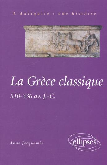 Couverture du livre « La grece classique » de Anne Jacquemin aux éditions Ellipses