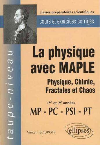 Couverture du livre « La physique avec maple - physique, chimie, fractales et chaos mp-pc-psi-pt - cours et exercices cor » de Bourges Vincent aux éditions Ellipses