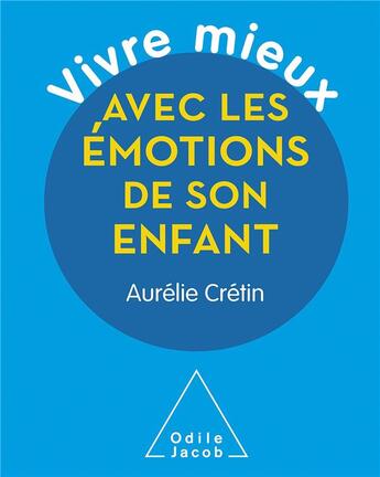 Couverture du livre « Vivre mieux avec les émotions de son enfant » de Aurelie Cretin aux éditions Odile Jacob