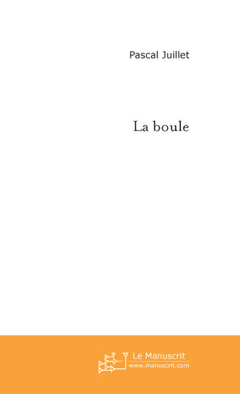 Couverture du livre « La boule » de Pascal Juillet aux éditions Le Manuscrit