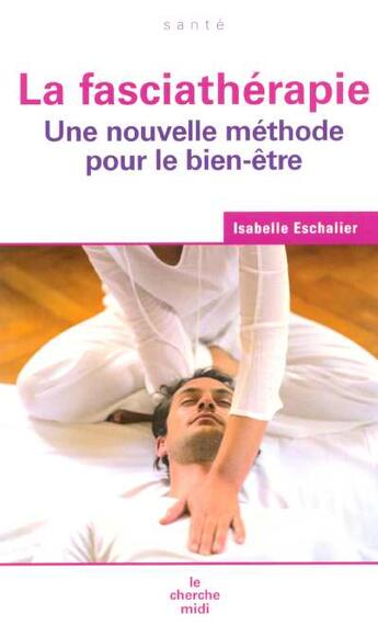 Couverture du livre « La fasciatherapie une nouvelle methode pour le bien-etre » de Eschalier Isabelle aux éditions Cherche Midi