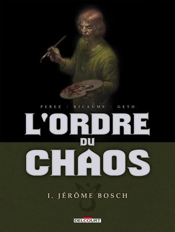 Couverture du livre « L'ordre du chaos Tome 1 ; Jérôme Bosch » de Geto et Damien Perez et Sophie Ricaume aux éditions Delcourt