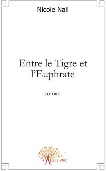 Couverture du livre « Entre le Tigre et l'Euphrate » de Nicole Nall aux éditions Edilivre