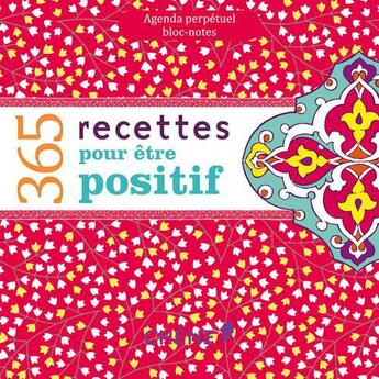 Couverture du livre « Agenda perpétuel ; bloc-notes ; 365 recettes pour être positif » de  aux éditions Chene
