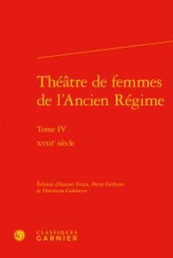 Couverture du livre « Théâtre de femmes de l'Ancien Régime Tome 4 ; XVIIIe siècle » de Anonyme aux éditions Classiques Garnier