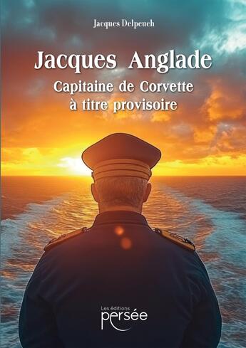 Couverture du livre « Jacques Anglade capitaine de corvette à titre provisoire » de Jacques Delpeuch aux éditions Persee