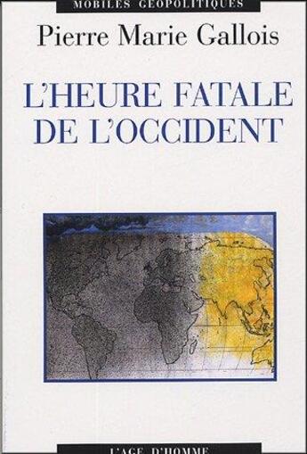 Couverture du livre « L'heure fatale de l'occident » de Pierre-Marie Gallois aux éditions L'age D'homme