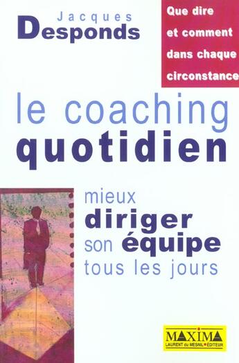 Couverture du livre « Le coaching quotidien ; mieux diriger son équipe tous les jours » de Jacques Desponds aux éditions Maxima