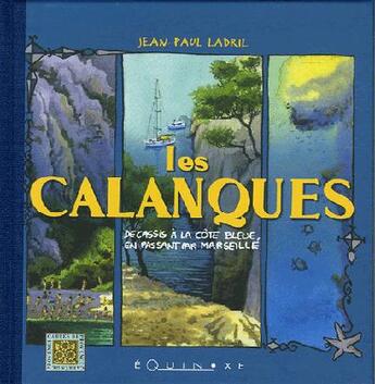 Couverture du livre « Les calanques - de cassis a la cote bleue, en passant par marseille » de Jean-Paul Ladril aux éditions Equinoxe