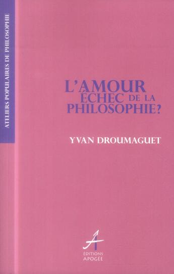 Couverture du livre « L'amour, échec de la philosophie ? » de Yvan Droumaguet aux éditions Apogee