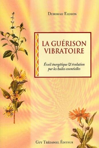 Couverture du livre « La guérison vibratoire ; éveil ébergétique et évolution par les huiles essentielles » de Deborah Eidson aux éditions Guy Trédaniel