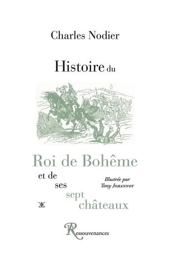 Couverture du livre « Histoire du roi de Bohême et de ses sept châteaux » de Charles Nodier et Tony Johannot aux éditions Ressouvenances