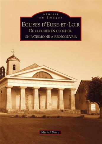 Couverture du livre « Églises d'Eure-et-Loir ; de clocher en clocher, un patrimoine à redécouvrir » de Michel Brice aux éditions Editions Sutton