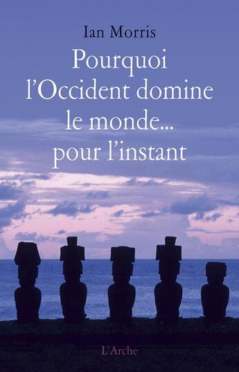 Couverture du livre « Pourquoi l'Occident domine le monde... pour l'instant » de Ian Morris aux éditions L'arche