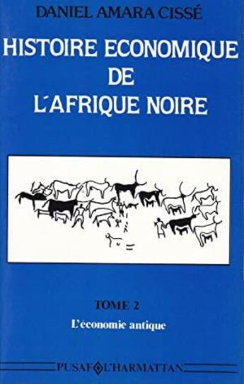 Couverture du livre « Histoire économique de l'Afrique noire t.2 ; l'économie antique » de Daniel Amara Cisse aux éditions L'harmattan