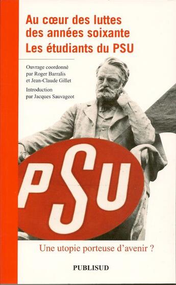 Couverture du livre « Au coeur des luttes des années soixante ; les étudiants du PSU ; une utopie porteuse d'avenir ? » de R Barralis Jc Gillet aux éditions Publisud