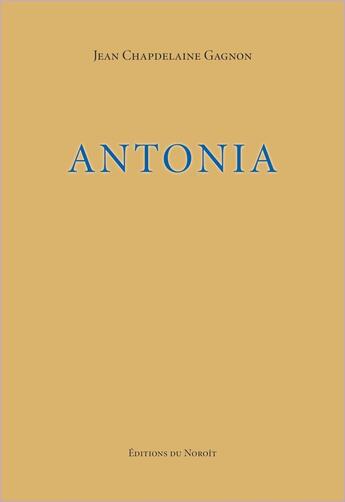 Couverture du livre « Antonia » de Jean Chapdelaine Gagnon aux éditions Éditions Du Noroît