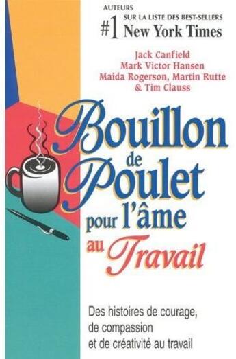 Couverture du livre « Bouillon de poulet pour l'âme au travail ; des histoires de courage, de compassion et de créativité au travail » de  aux éditions Beliveau