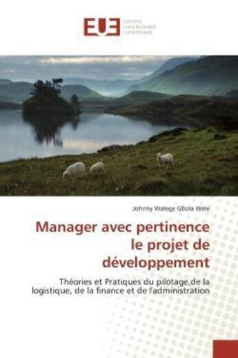 Couverture du livre « Manager avec pertinence le projet de developpement - theories et pratiques du pilotage,de la logisti » de Walege Gbola Wele J. aux éditions Editions Universitaires Europeennes