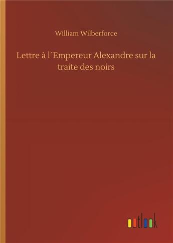 Couverture du livre « Lettre à l'empereur Alexandre sur la traite des noirs » de William Wilberforce aux éditions Timokrates