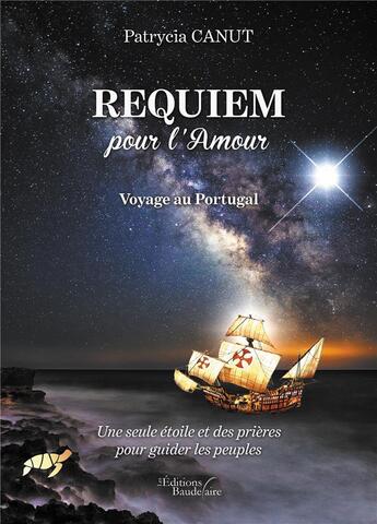 Couverture du livre « Requiem pour l'amour ; voyage au Portugal ; une seule étoile et des prières pour guider les peuples » de Patrycia Canut aux éditions Baudelaire