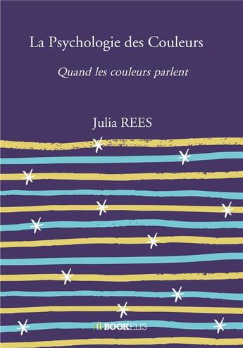 Couverture du livre « La psychologie des couleurs ; quand les couleurs parlent » de Julia Rees aux éditions Bookelis