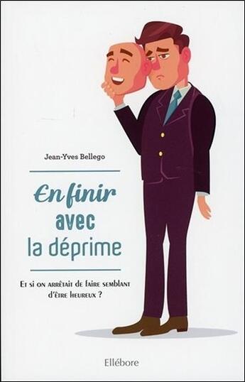 Couverture du livre « En finir avec la déprime ; et si on arrêtait de faire semblant d'être heureux ? » de Jean-Yves Bellego aux éditions Ellebore