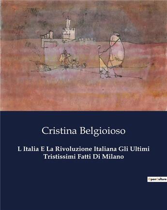 Couverture du livre « L Italia E La Rivoluzione Italiana Gli Ultimi Tristissimi Fatti Di Milano » de Belgioioso Cristina aux éditions Culturea