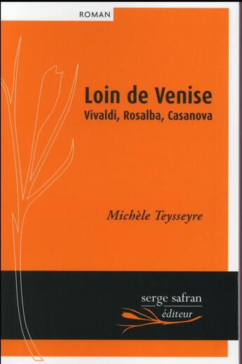 Couverture du livre « Loin de Venise ; Vivaldi, Rosalba, Casanova » de Michèle Teysseyre aux éditions Serge Safran