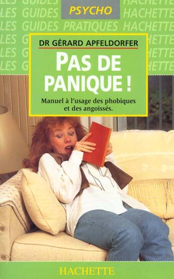 Couverture du livre « Pas De Panique: Manuel A L'Usage Des Phobiques, Des Angoisses Et Des Peureux » de Gerard Apfeldorfer aux éditions Hachette Pratique