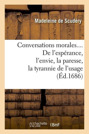 Couverture du livre « Conversations morales. de l'esperance, l'envie, la paresse, la tyrannie de l'usage (ed.1686) » de Scudery Madeleine aux éditions Hachette Bnf