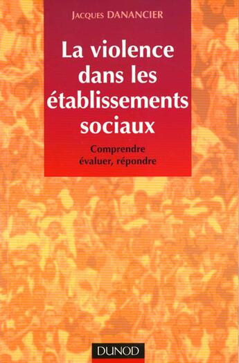 Couverture du livre « La violence dans les etablissements sociaux ; comprendre evaluer repondre » de Jacques Danancier aux éditions Dunod