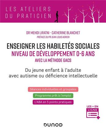 Couverture du livre « Enseigner les habiletés sociales niveau de développement 0 à 6 ans avec la méthode GACS ; du jeune enfant à l'adulte, avec autisme ou déficience intellectuelle » de Mehdi Liratni et Catherine Blanchet aux éditions Dunod