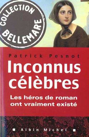 Couverture du livre « Inconnus celebres - les heros de roman ont vraiment existe » de Patrick Pesnot aux éditions Albin Michel